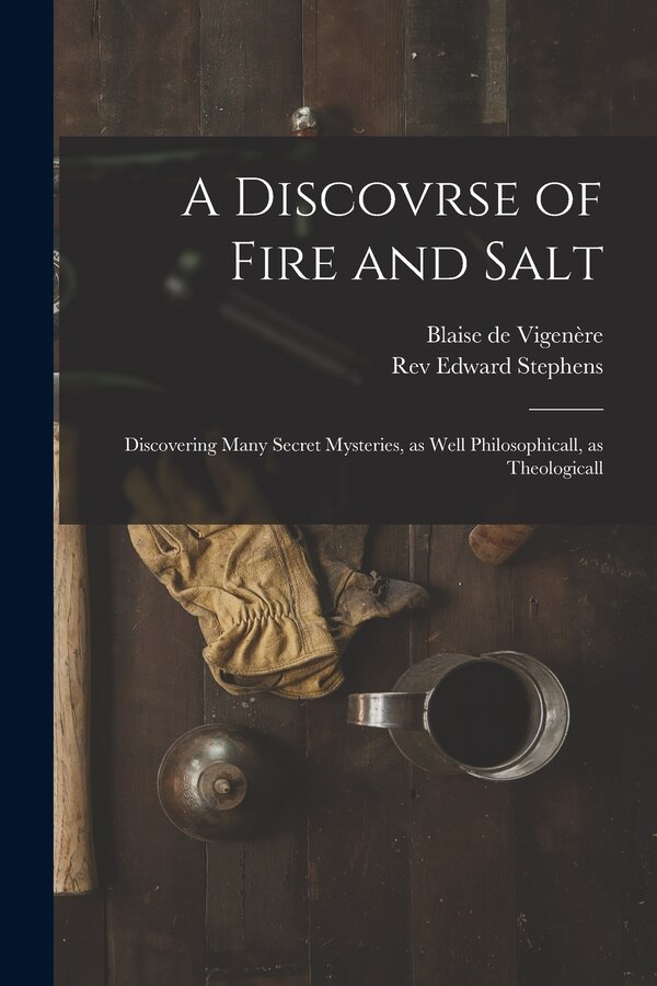 A Discovrse of Fire and Salt by Blaise De 1523-1596 Vigenère, Paperback | Indigo Chapters