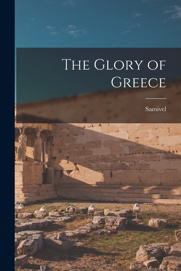 The Glory of Greece by 1907- Samivel, Paperback | Indigo Chapters