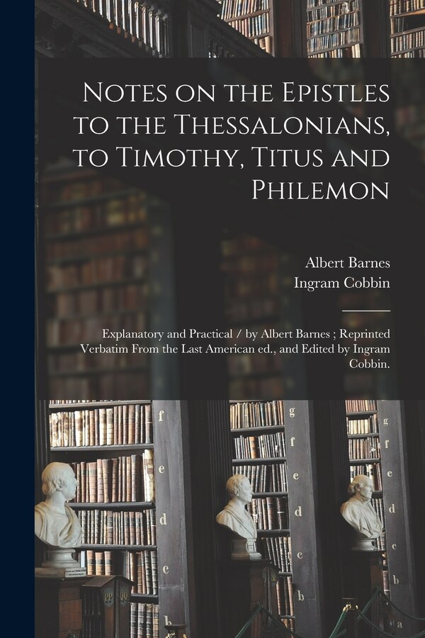 Notes on the Epistles to the Thessalonians to Timothy Titus and Philemon by Albert 1798-1870 Barnes, Paperback | Indigo Chapters