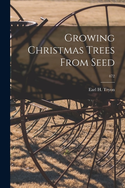 Growing Christmas Trees From Seed; 472 by Earl H (Earl Haven) Tryon, Paperback | Indigo Chapters