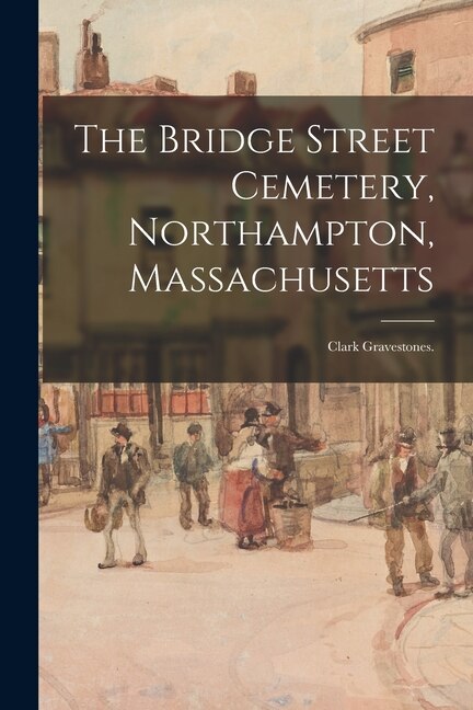 The Bridge Street Cemetery Northampton Massachusetts by Anonymous, Paperback | Indigo Chapters