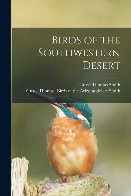 Birds of the Southwestern Desert by Gusse Thomas Smith, Paperback | Indigo Chapters