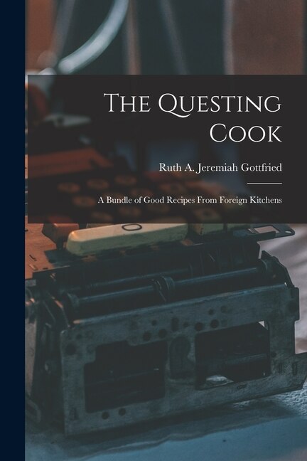The Questing Cook; a Bundle of Good Recipes From Foreign Kitchens by Ruth A Jeremiah (Ruth App Gottfried, Paperback | Indigo Chapters