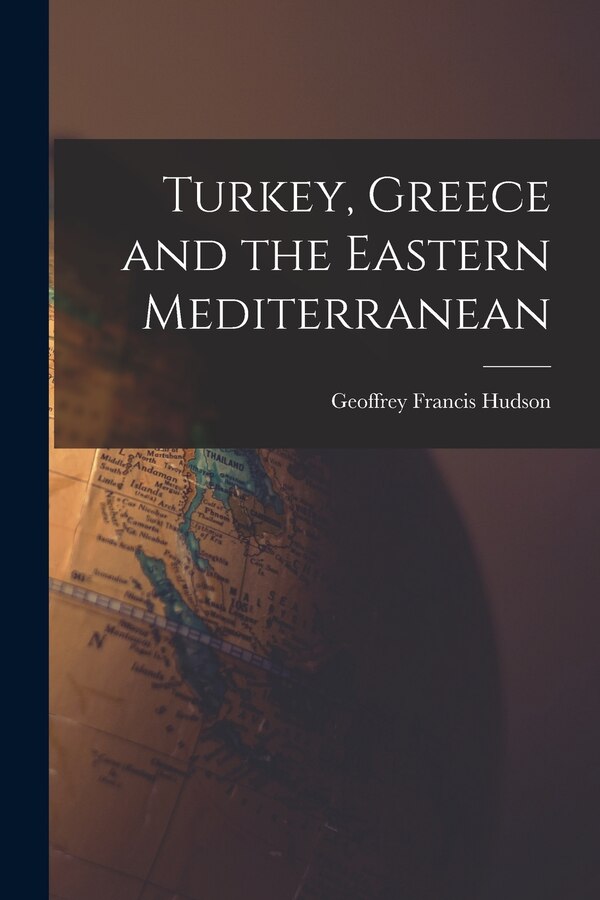 Turkey Greece and the Eastern Mediterranean by Geoffrey Francis 1903- Hudson, Paperback | Indigo Chapters