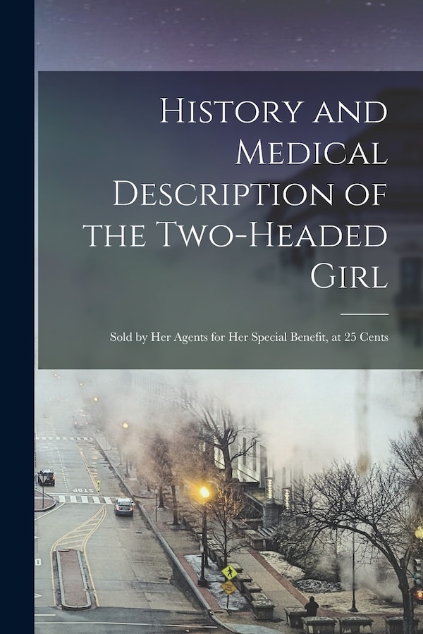 History and Medical Description of the Two-headed Girl by Anonymous Anonymous, Paperback | Indigo Chapters
