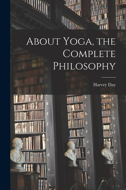 About Yoga the Complete Philosophy by Harvey Day, Paperback | Indigo Chapters