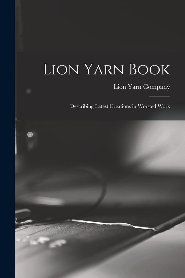Lion Yarn Book by Lion Yarn Company, Paperback | Indigo Chapters