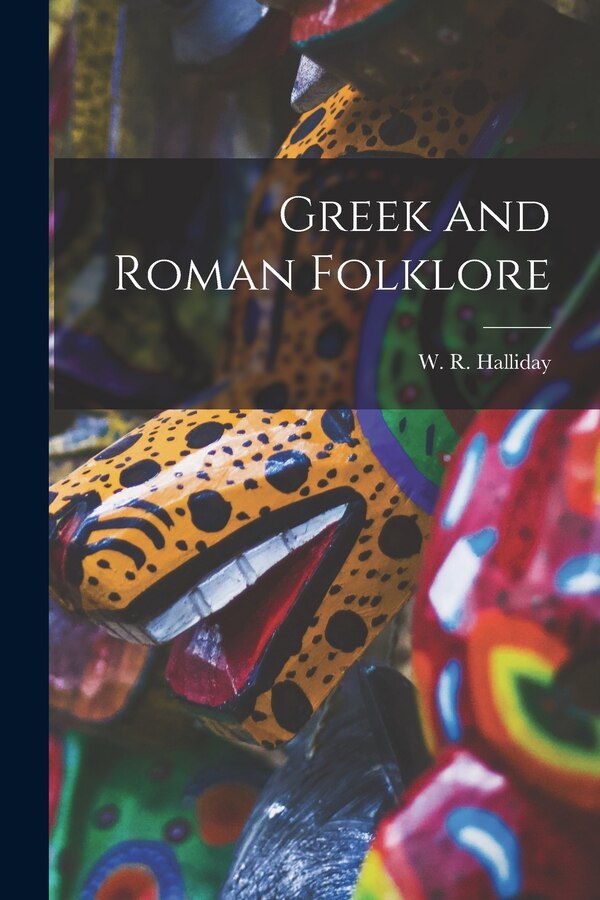 Greek and Roman Folklore by W R (William Reginald) 1 Halliday, Paperback | Indigo Chapters