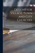 Designs for Village Town and City Churches [microform] by Presbyterian Church in Canada Genera, Paperback | Indigo Chapters