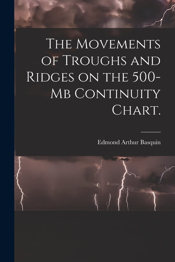 The Movements of Troughs and Ridges on the 500-mb Continuity Chart by Edmond Arthur Basquin, Paperback | Indigo Chapters
