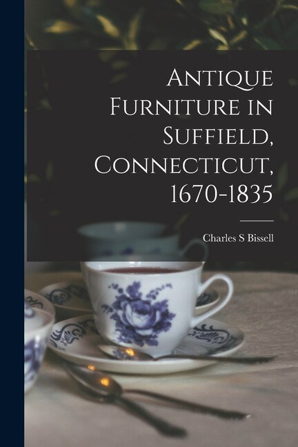 Antique Furniture in Suffield Connecticut 1670-1835 by Charles S Bissell, Paperback | Indigo Chapters