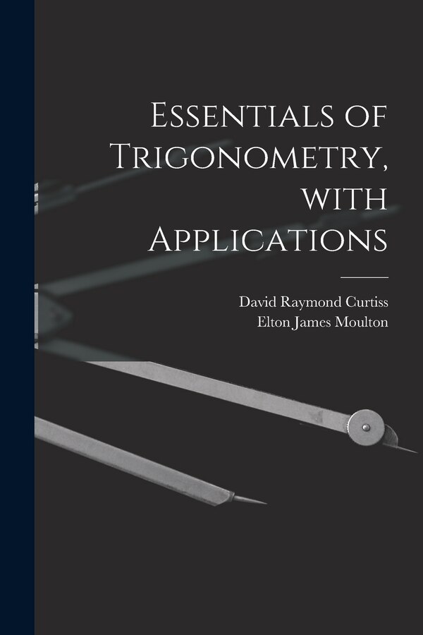 Essentials of Trigonometry With Applications by David Raymond B 1878 Curtiss, Paperback | Indigo Chapters