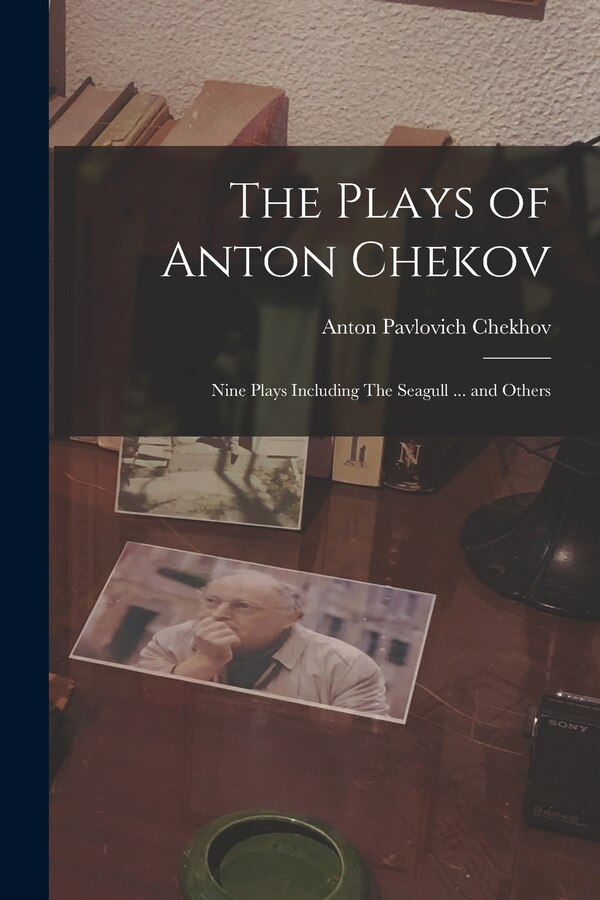 The Plays of Anton Chekov; Nine Plays Including The Seagull by Anton Pavlovich 1860-1904 Chekhov, Paperback | Indigo Chapters
