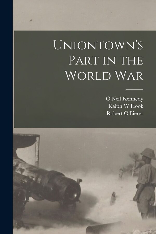 Uniontown's Part in the World War by Ralph W Hook, Paperback | Indigo Chapters