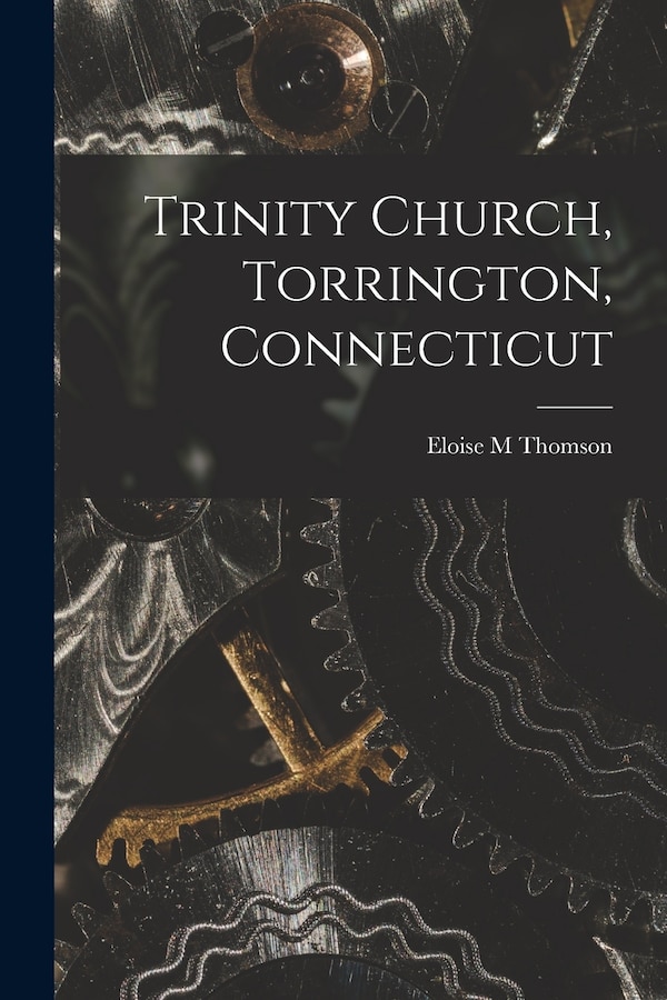 Trinity Church Torrington Connecticut by Eloise M Thomson, Paperback | Indigo Chapters