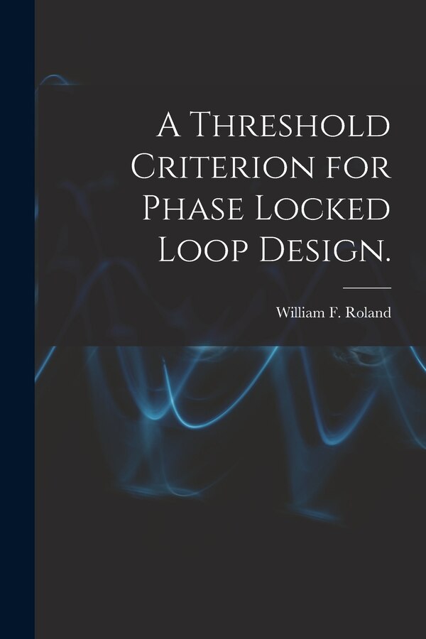 A Threshold Criterion for Phase Locked Loop Design by William F Roland, Paperback | Indigo Chapters