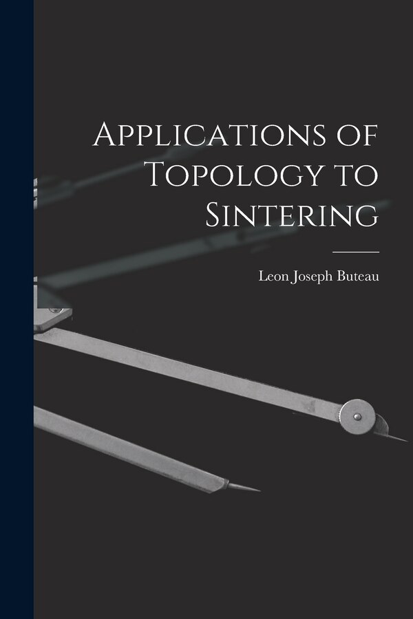 Applications of Topology to Sintering by Leon Joseph Buteau, Paperback | Indigo Chapters