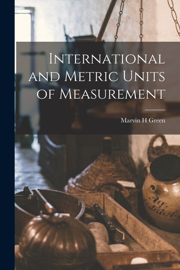 International and Metric Units of Measurement by Marvin H Green, Paperback | Indigo Chapters