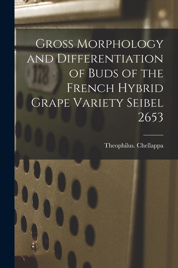 Gross Morphology and Differentiation of Buds of the French Hybrid Grape Variety Seibel 2653 by Theophilus Chellappa, Paperback | Indigo Chapters