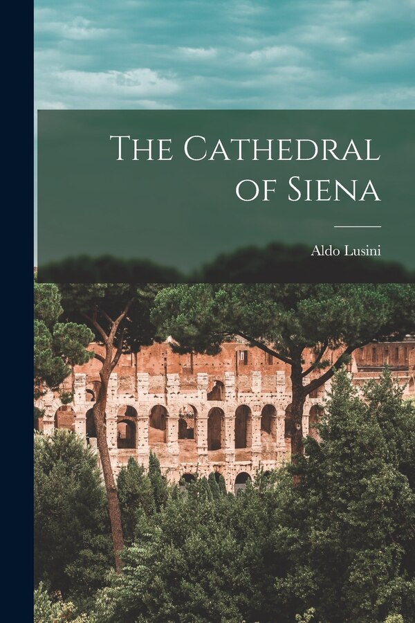 The Cathedral of Siena by Aldo Lusini, Paperback | Indigo Chapters