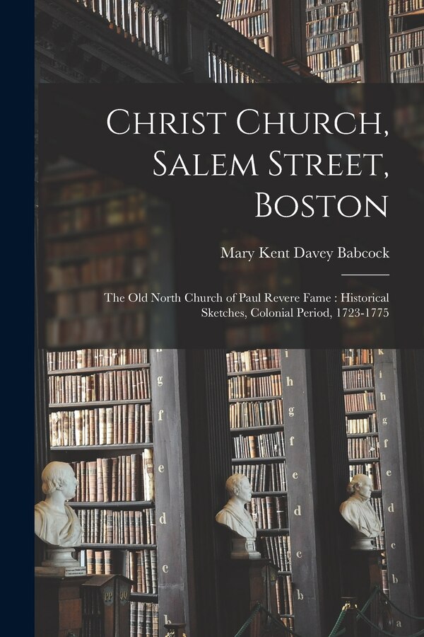 Christ Church Salem Street Boston by Mary Kent Davey 1864- Babcock, Paperback | Indigo Chapters