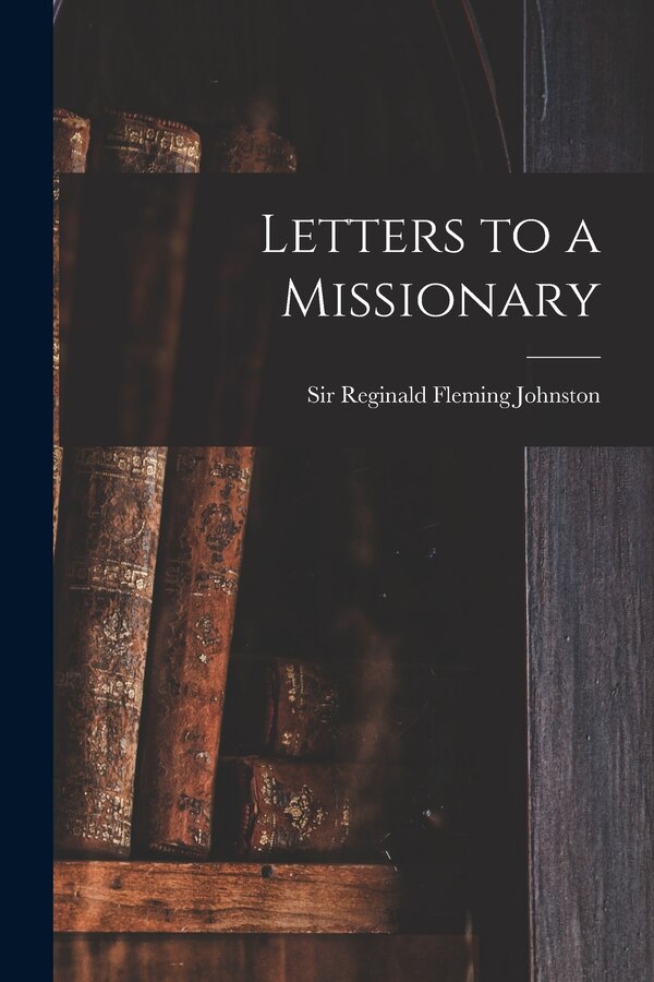 Letters to a Missionary by Reginald Fleming Johnston, Paperback | Indigo Chapters