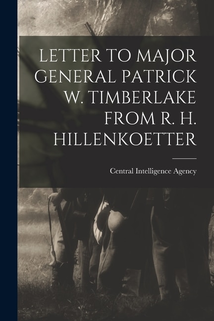 Letter to Major General Patrick W. Timberlake from R. H. Hillenkoetter by Central Intelligence Agency, Paperback | Indigo Chapters