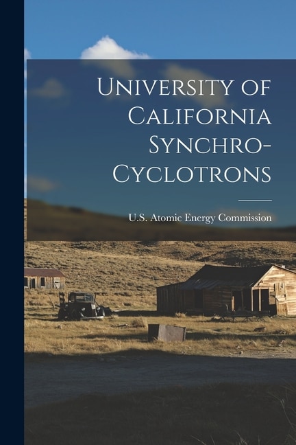 University of California Synchro-cyclotrons by U S Atomic Energy Commission, Paperback | Indigo Chapters