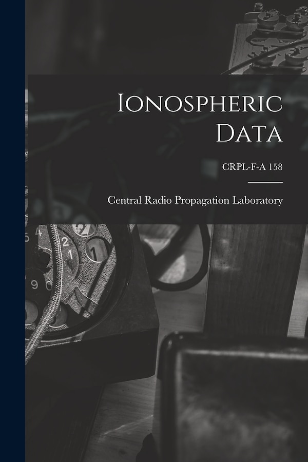 Ionospheric Data; CRPL-F-A 158 by Central Radio Propagation Laboratory, Paperback | Indigo Chapters