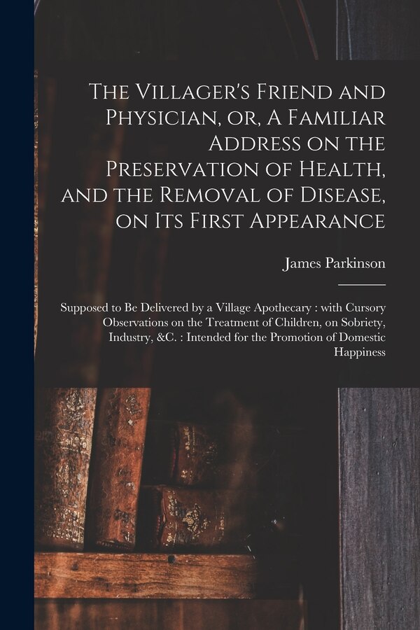 The Villager's Friend and Physician or A Familiar Address on the Preservation of Health and the Removal of Disease on Its First | Indigo Chapters