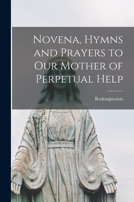 Novena Hymns and Prayers to Our Mother of Perpetual Help by Redemptorists, Paperback | Indigo Chapters