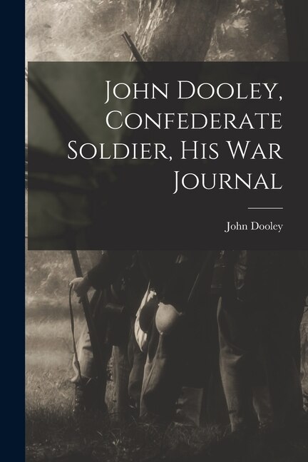 John Dooley Confederate Soldier His War Journal by John 1842-1873 Dooley, Paperback | Indigo Chapters