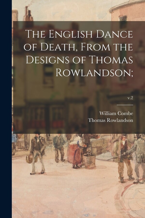 The English Dance of Death From the Designs of Thomas Rowlandson;; v.2 by William 1742-1823 Combe, Paperback | Indigo Chapters