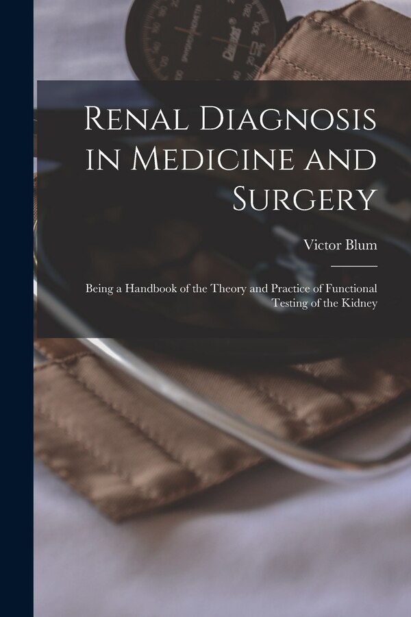 Renal Diagnosis in Medicine and Surgery by Victor 1877- Blum, Paperback | Indigo Chapters