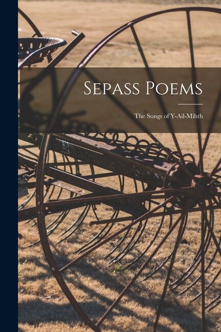 Sepass Poems; the Songs of Y-Ail-Mihth by Anonymous, Paperback | Indigo Chapters