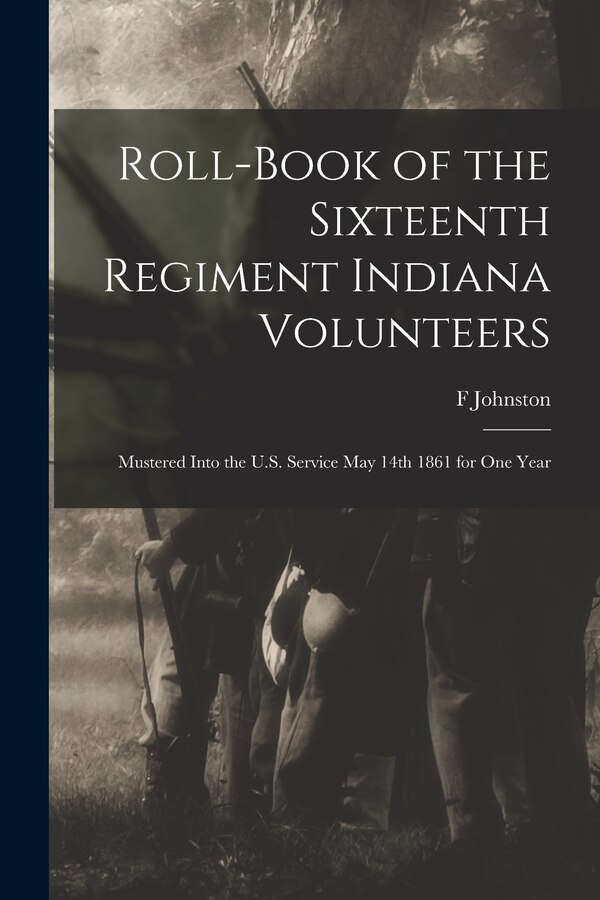Roll-book of the Sixteenth Regiment Indiana Volunteers by F Johnston, Paperback | Indigo Chapters