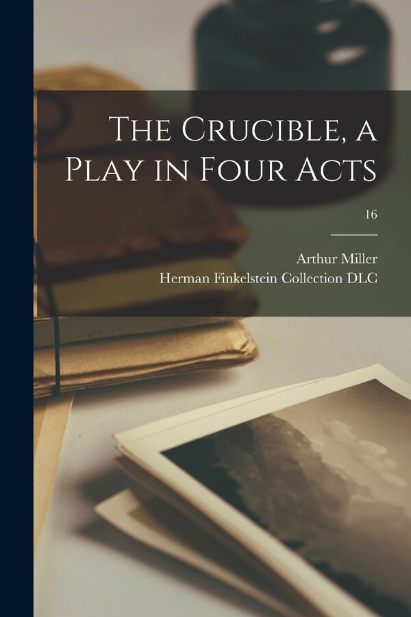 The Crucible a Play in Four Acts; 16 by Arthur 1915-2005 Miller, Paperback | Indigo Chapters