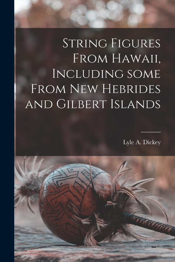 String Figures From Hawaii Including Some From New Hebrides and Gilbert Islands by Lyle a (Lyle Alexander) B Dickey, Paperback | Indigo Chapters