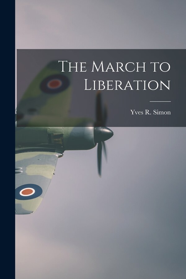 The March to Liberation by Yves R 1903-1961 Simon, Paperback | Indigo Chapters