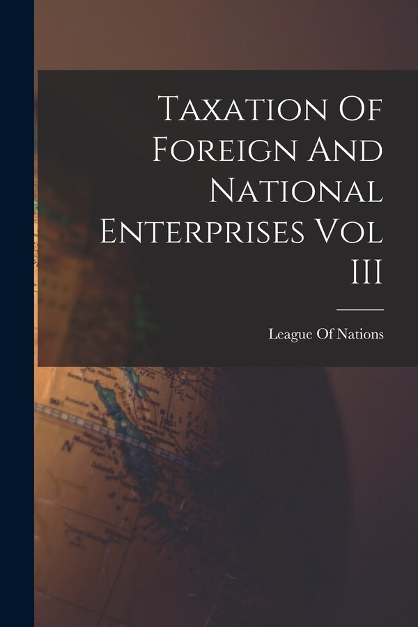 Taxation Of Foreign And National Enterprises Vol III by League of Nations, Paperback | Indigo Chapters