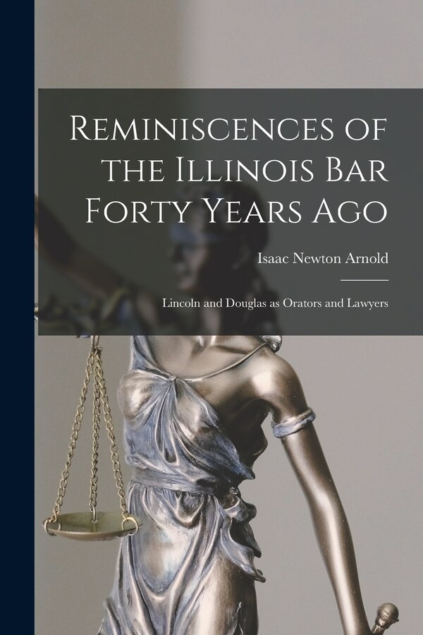 Reminiscences of the Illinois Bar Forty Years Ago by Isaac Newton 1815-1884 Arnold, Paperback | Indigo Chapters
