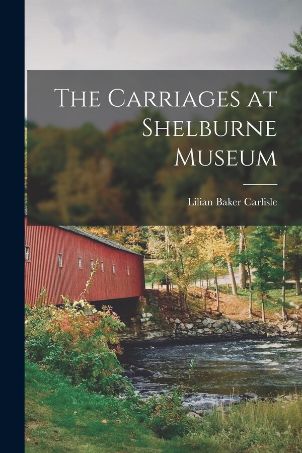 The Carriages at Shelburne Museum by Lilian Baker Carlisle, Paperback | Indigo Chapters