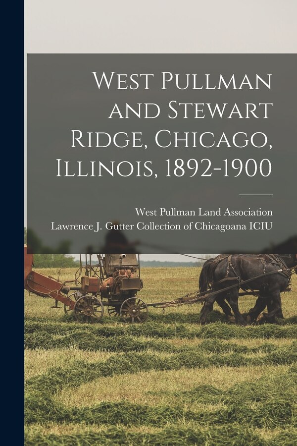 West Pullman and Stewart Ridge Chicago Illinois 1892-1900 by West Pullman Land Association, Paperback | Indigo Chapters