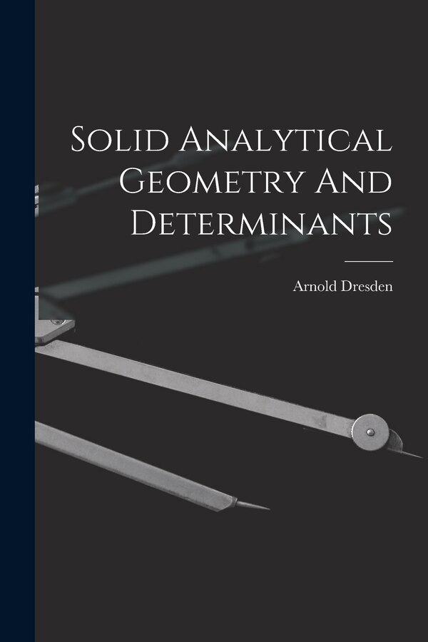 Solid Analytical Geometry And Determinants by Arnold Dresden, Paperback | Indigo Chapters