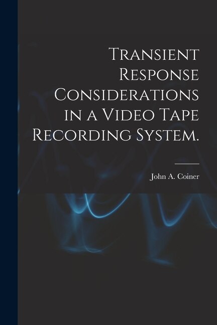 Transient Response Considerations in a Video Tape Recording System by John A Coiner, Paperback | Indigo Chapters
