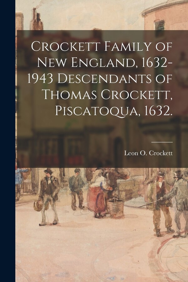 Crockett Family of New England 1632-1943 Descendants of Thomas Crockett Piscatoqua 1632 by Leon O 1882- Crockett, Paperback | Indigo Chapters