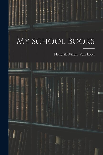 My School Books by Hendrik Willem 1882-1944 Van Loon, Paperback | Indigo Chapters