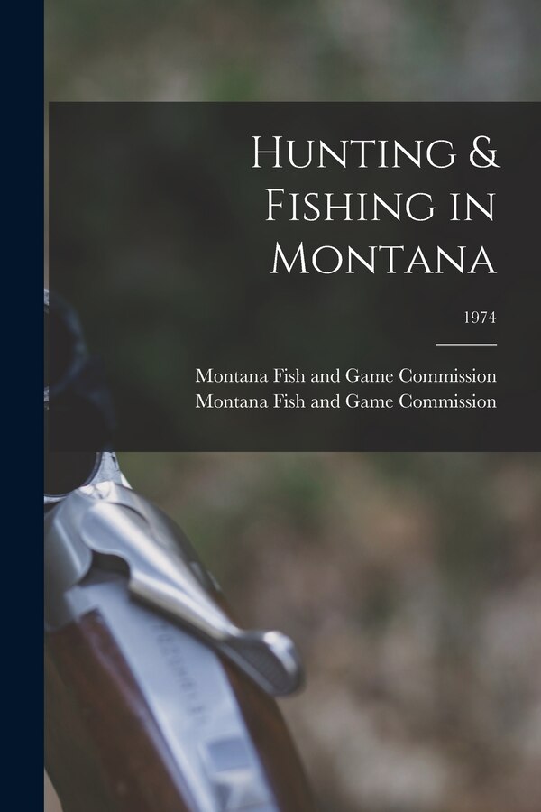 Hunting & Fishing in Montana; 1974 by Montana Fish and Game Commission, Paperback | Indigo Chapters