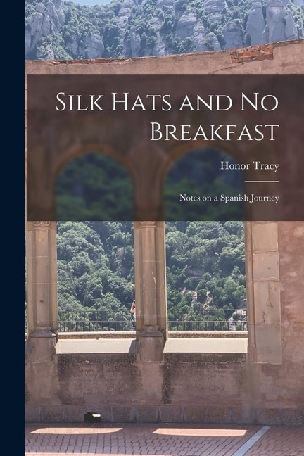 Silk Hats and No Breakfast; Notes on a Spanish Journey by Honor 1915- Tracy, Paperback | Indigo Chapters