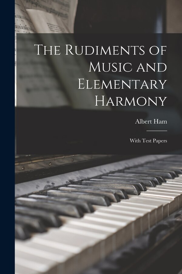 The Rudiments of Music and Elementary Harmony by Albert 1858-1940 Ham, Paperback | Indigo Chapters